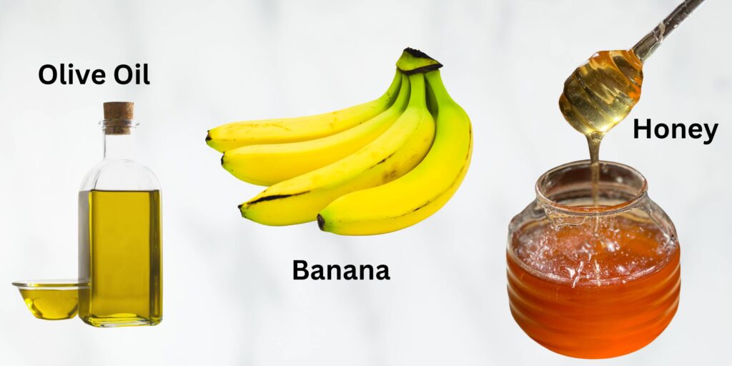 Banana
Honey
Olive Oil