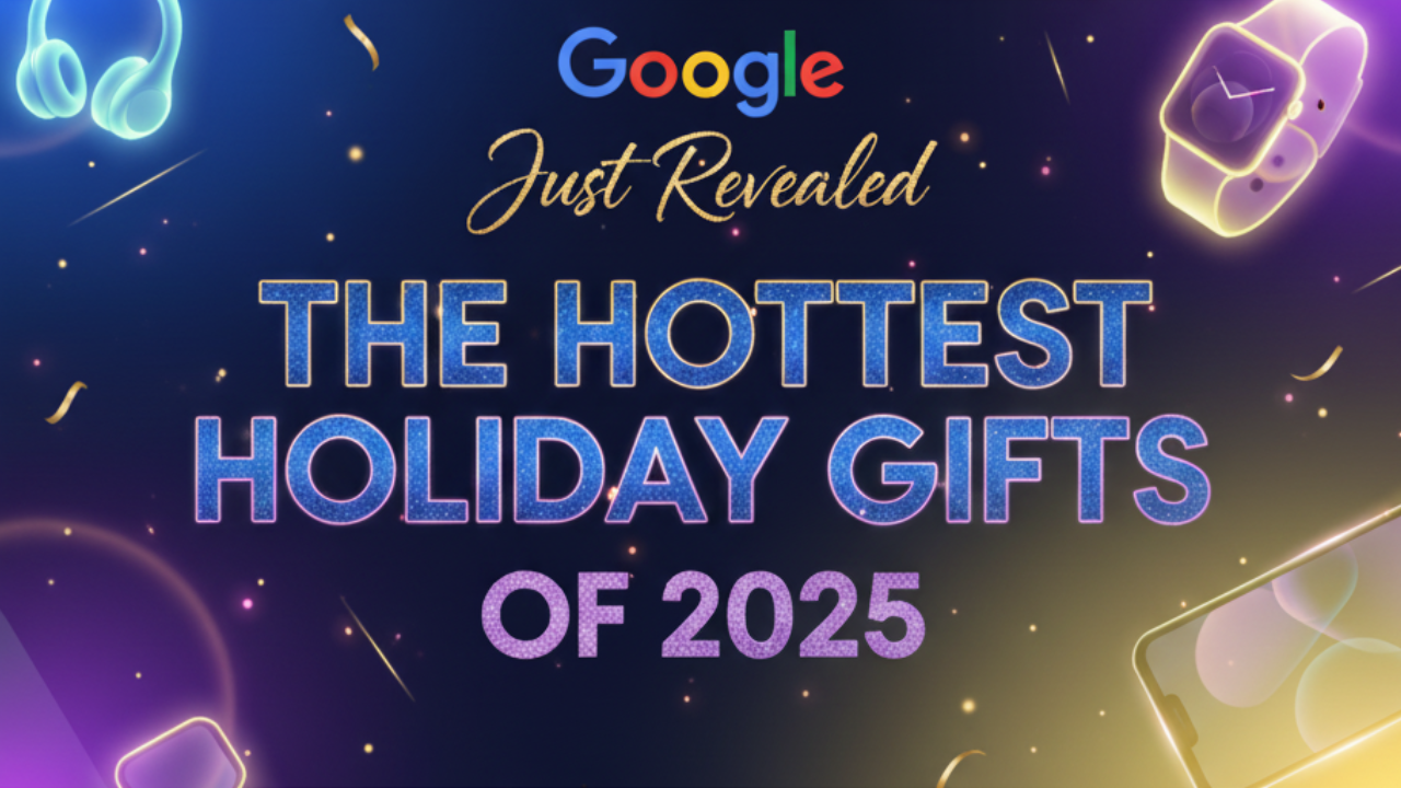 Google Just Revealed the Hottest Holiday Gifts of 2025